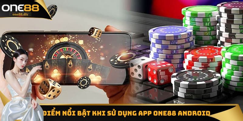 Một vài ưu điểm nổi bật khi sử dụng app one88 cho Android