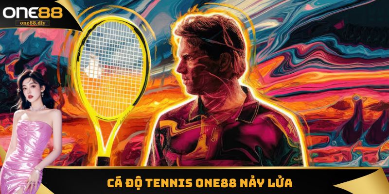 Cá độ Tennis ONE88 nảy lửa