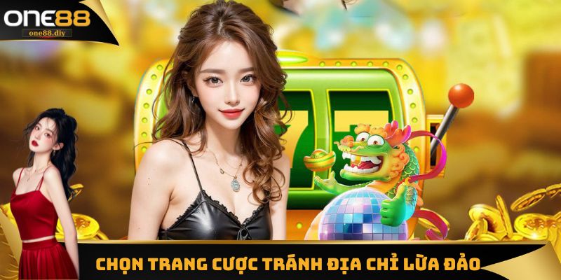 Chọn trang cược tránh địa chỉ lừa đảo