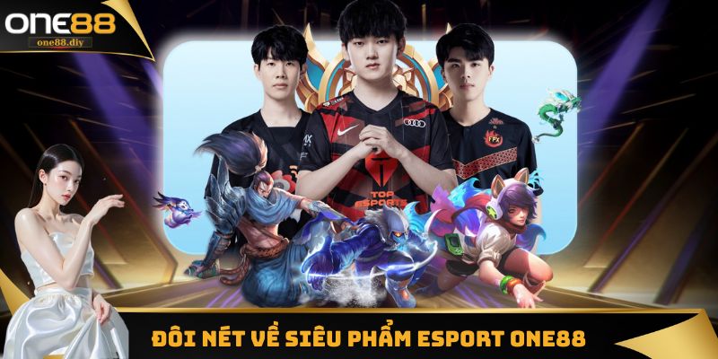 Đôi nét về siêu phẩm Esport ONE88 đình đám