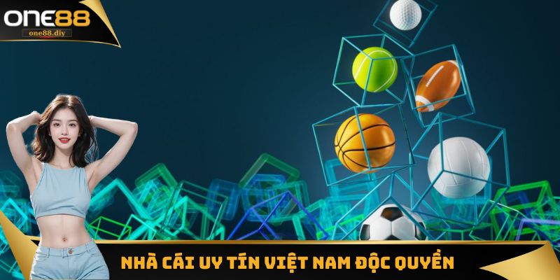 Nhà cái uy tín Việt Nam độc quyền