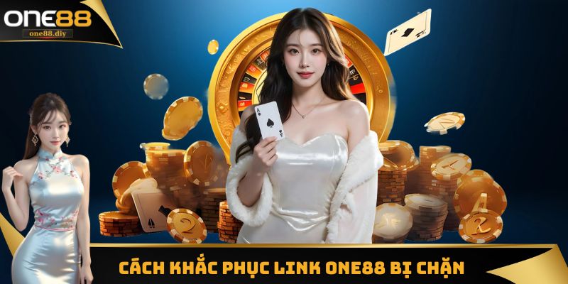 Phương pháp khắc phục link ONE88 bị chặn