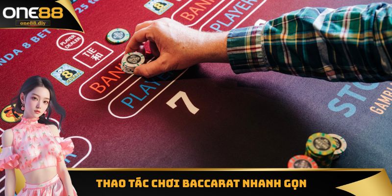 Thao tác chơi Baccarat nhanh gọn