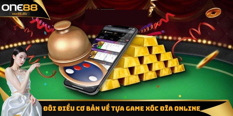 Một vài thông tin cơ bản cần biết về xóc đĩa online one88